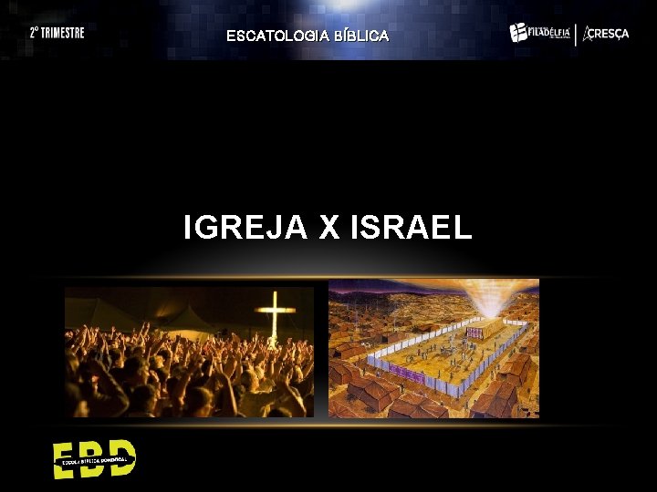 ESCATOLOGIA BÍBLICA IGREJA X ISRAEL 