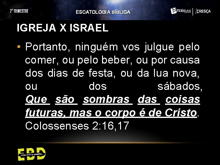 ESCATOLOGIA BÍBLICA IGREJA X ISRAEL • Portanto, ninguém vos julgue pelo comer, ou pelo