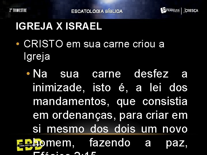 ESCATOLOGIA BÍBLICA IGREJA X ISRAEL • CRISTO em sua carne criou a Igreja •