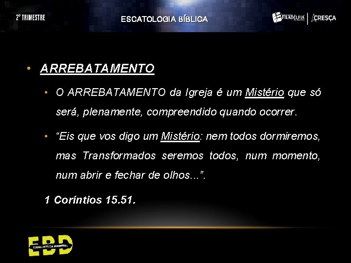 ESCATOLOGIA BÍBLICA • ARREBATAMENTO • O ARREBATAMENTO da Igreja é um Mistério que só