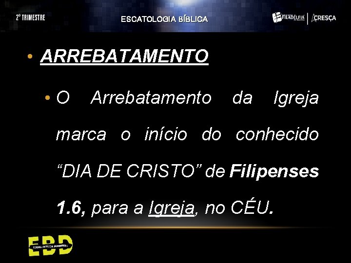 ESCATOLOGIA BÍBLICA • ARREBATAMENTO • O Arrebatamento da Igreja marca o início do conhecido