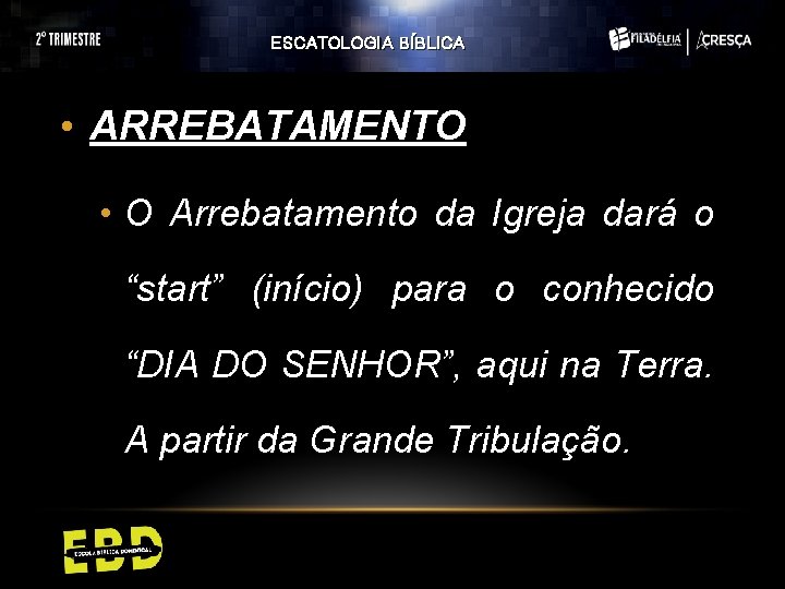 ESCATOLOGIA BÍBLICA • ARREBATAMENTO • O Arrebatamento da Igreja dará o “start” (início) para