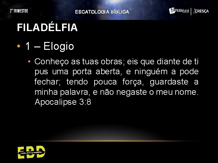 ESCATOLOGIA BÍBLICA FILADÉLFIA • 1 – Elogio • Conheço as tuas obras; eis que