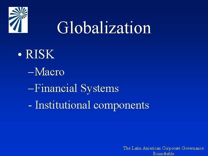 Globalization • RISK – Macro – Financial Systems - Institutional components The Latin American
