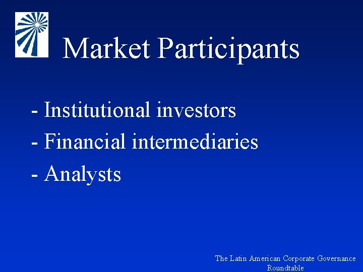 Market Participants - Institutional investors - Financial intermediaries - Analysts The Latin American Corporate