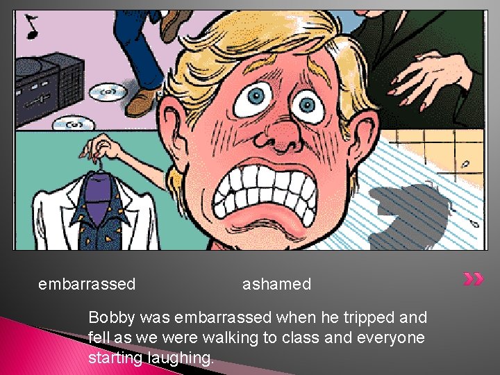 embarrassed ashamed Bobby was embarrassed when he tripped and fell as we were walking