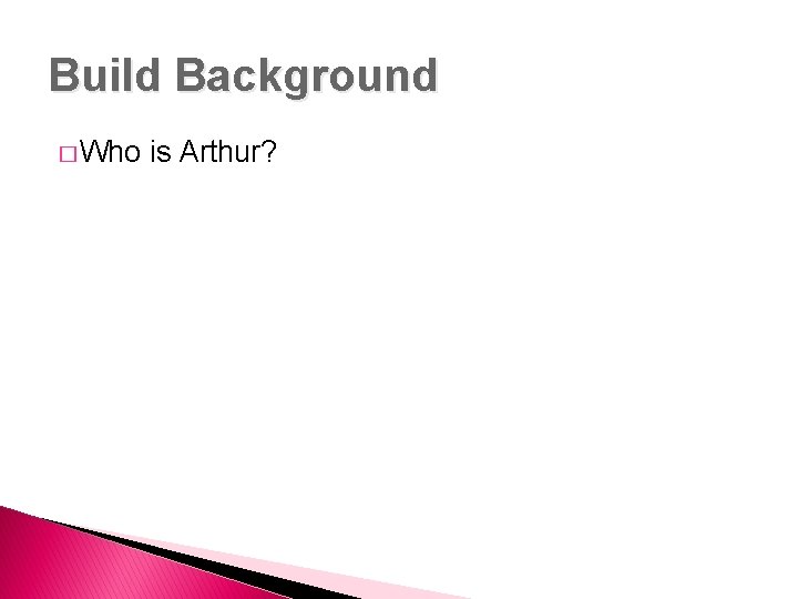 Build Background � Who is Arthur? 