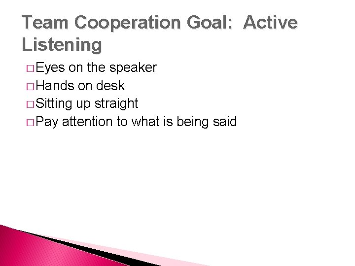 Team Cooperation Goal: Active Listening � Eyes on the speaker � Hands on desk