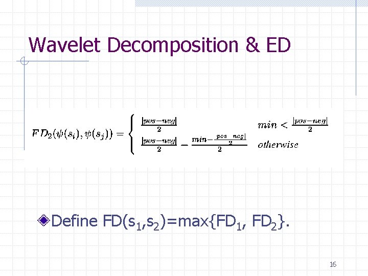 Wavelet Decomposition & ED Define FD(s 1, s 2)=max{FD 1, FD 2}. 16 