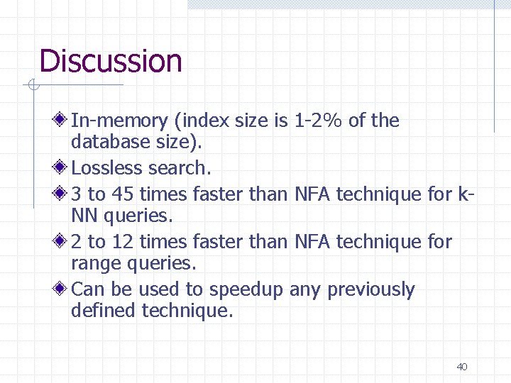 Discussion In-memory (index size is 1 -2% of the database size). Lossless search. 3