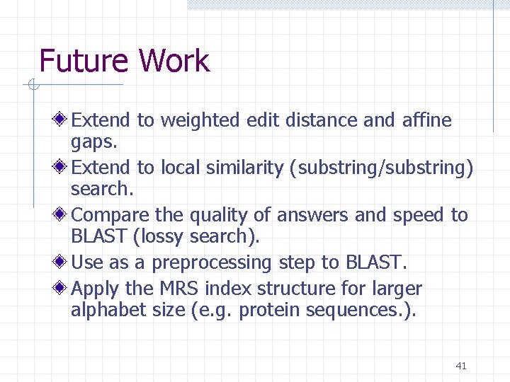 Future Work Extend to weighted edit distance and affine gaps. Extend to local similarity