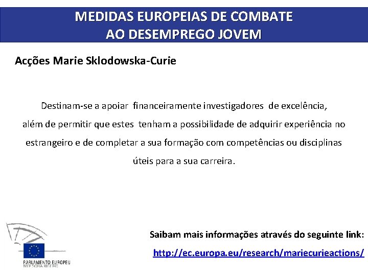 MEDIDAS EUROPEIAS DE COMBATE AO DESEMPREGO JOVEM Acções Marie Sklodowska-Curie Destinam-se a apoiar financeiramente
