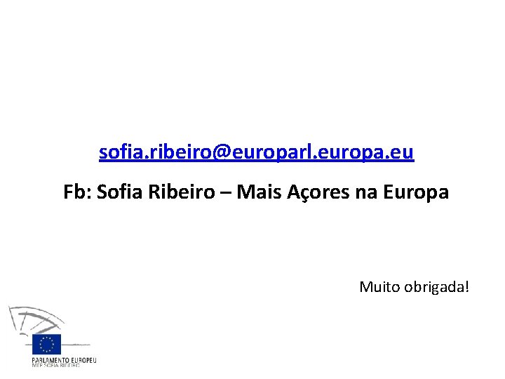 sofia. ribeiro@europarl. europa. eu Fb: Sofia Ribeiro – Mais Açores na Europa Muito obrigada!