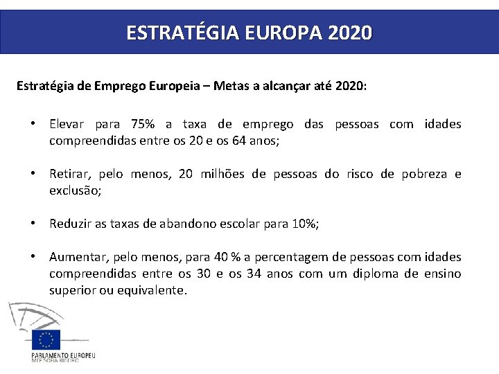 ESTRATÉGIA EUROPA 2020 Estratégia de Emprego Europeia – Metas a alcançar até 2020: •