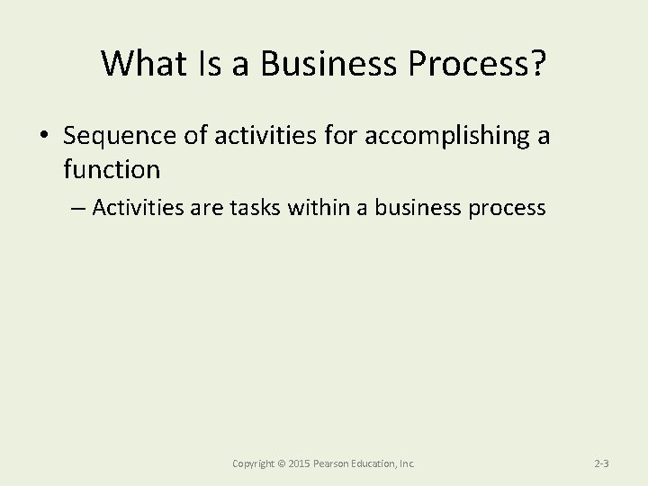 What Is a Business Process? • Sequence of activities for accomplishing a function –