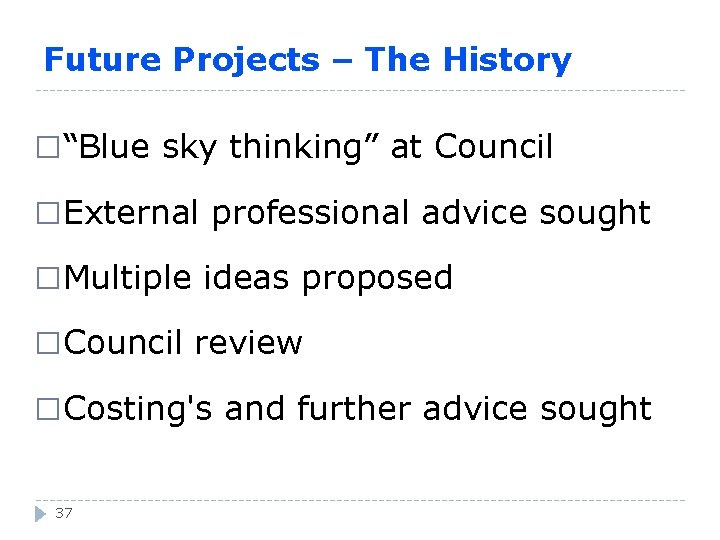 Future Projects – The History �“Blue sky thinking” at Council �External professional advice sought