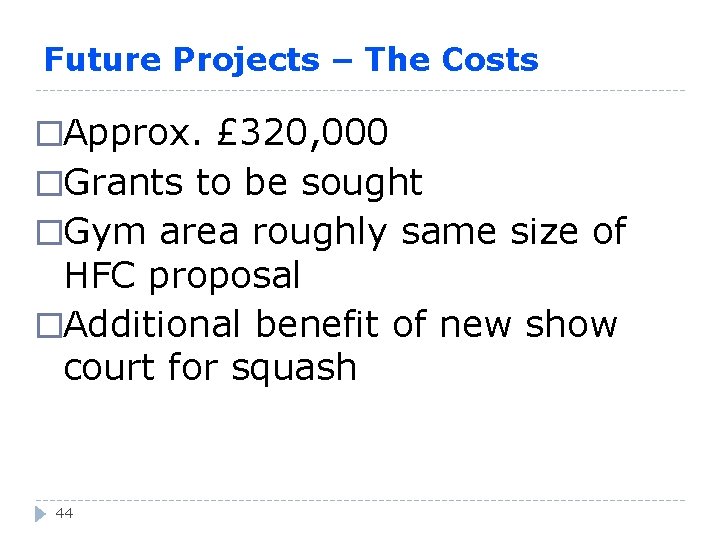 Future Projects – The Costs �Approx. £ 320, 000 �Grants to be sought �Gym