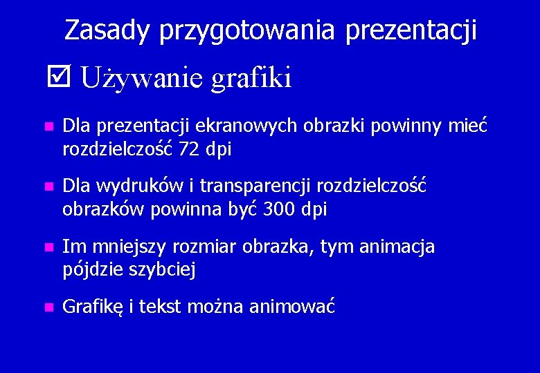 Zasady przygotowania prezentacji þ Używanie grafiki n Dla prezentacji ekranowych obrazki powinny mieć rozdzielczość