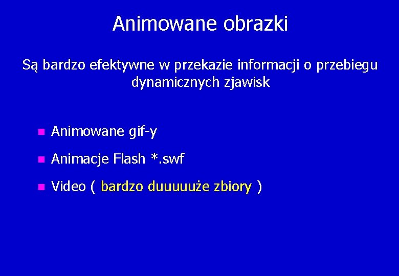 Animowane obrazki Są bardzo efektywne w przekazie informacji o przebiegu dynamicznych zjawisk n Animowane