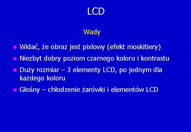 LCD Wady n Widać, że obraz jest pixlowy (efekt moskitiery) n Niezbyt dobry poziom