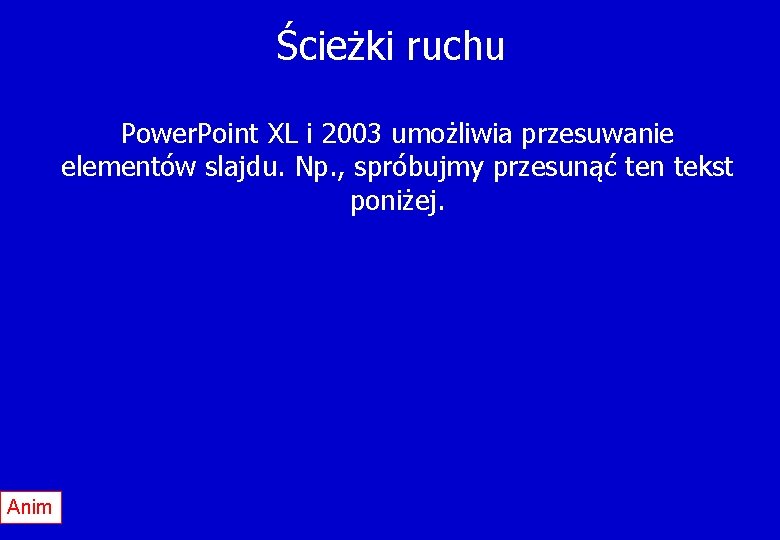 Ścieżki ruchu Power. Point XL i 2003 umożliwia przesuwanie elementów slajdu. Np. , spróbujmy