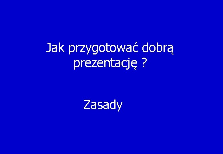 Jak przygotować dobrą prezentację ? Zasady 