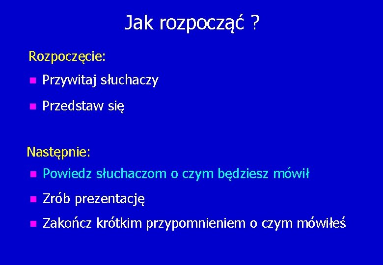 Jak rozpocząć ? Rozpoczęcie: n Przywitaj słuchaczy n Przedstaw się Następnie: n Powiedz słuchaczom