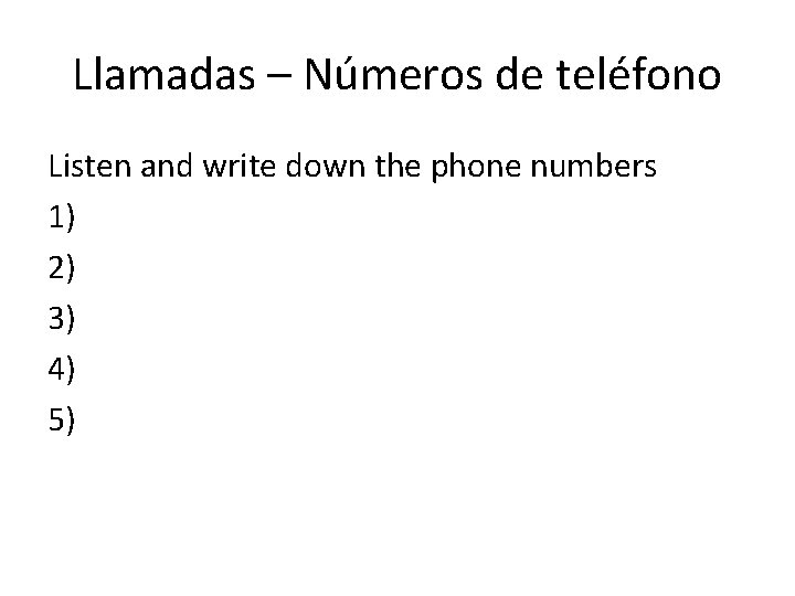 Llamadas – Números de teléfono Listen and write down the phone numbers 1) 2)