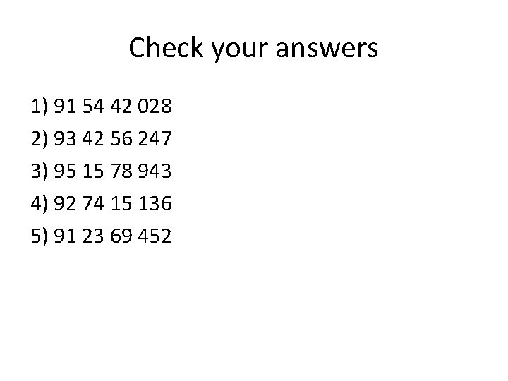 Check your answers 1) 91 54 42 028 2) 93 42 56 247 3)