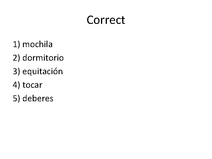 Correct 1) mochila 2) dormitorio 3) equitación 4) tocar 5) deberes 