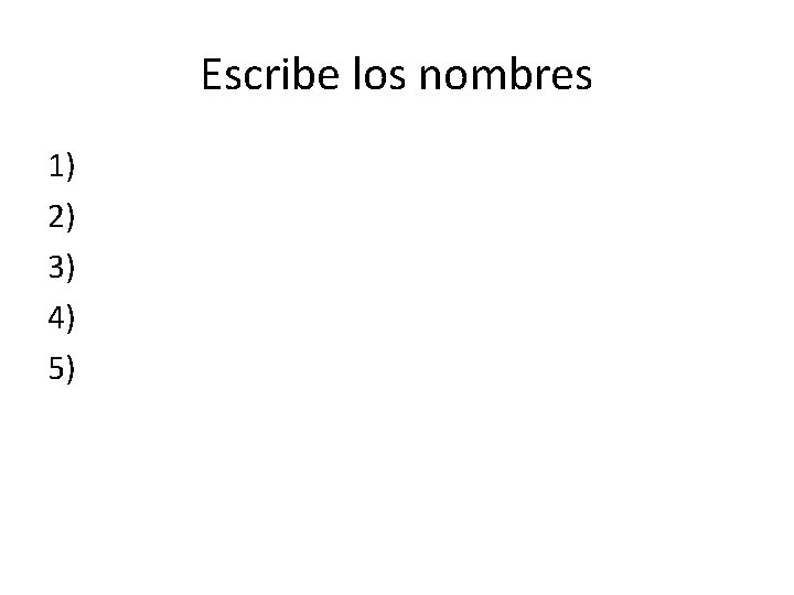 Escribe los nombres 1) 2) 3) 4) 5) 