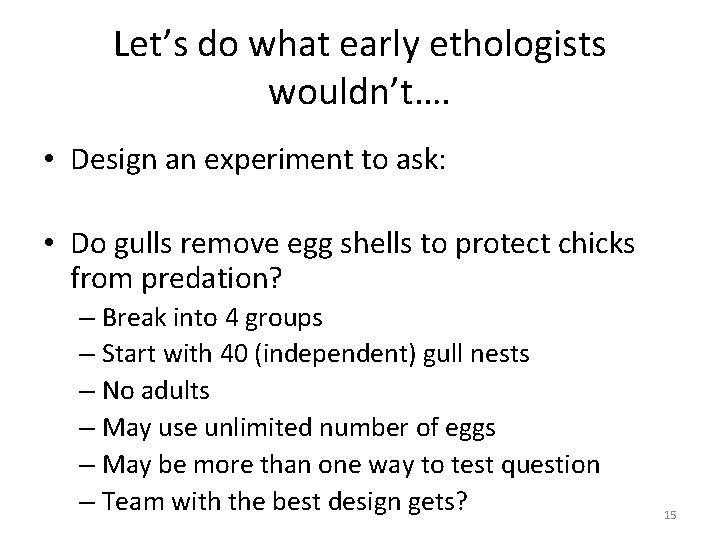 Let’s do what early ethologists wouldn’t…. • Design an experiment to ask: • Do