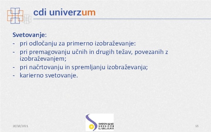 Svetovanje: - pri odločanju za primerno izobraževanje: - pri premagovanju učnih in drugih težav,