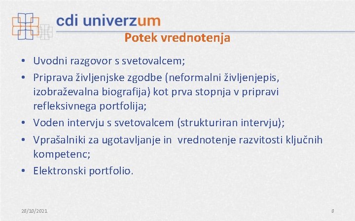 Potek vrednotenja • Uvodni razgovor s svetovalcem; • Priprava življenjske zgodbe (neformalni življenjepis, izobraževalna