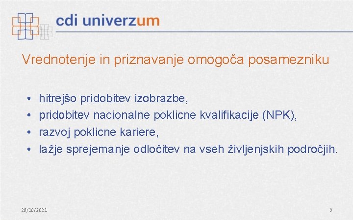 Vrednotenje in priznavanje omogoča posamezniku • • hitrejšo pridobitev izobrazbe, pridobitev nacionalne poklicne kvalifikacije