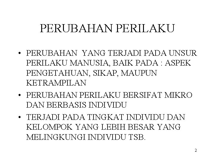 PERUBAHAN PERILAKU • PERUBAHAN YANG TERJADI PADA UNSUR PERILAKU MANUSIA, BAIK PADA : ASPEK