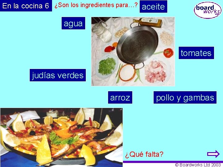 En la cocina 6 ¿Son los ingredientes para…? aceite agua tomates judías verdes arroz