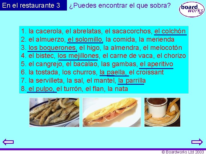 En el restaurante 3 ¿Puedes encontrar el que sobra? 1. la cacerola, el abrelatas,