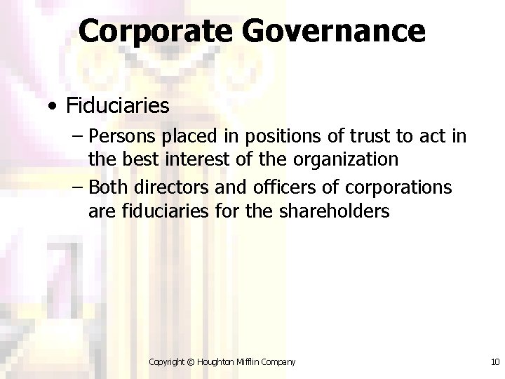 Corporate Governance • Fiduciaries – Persons placed in positions of trust to act in