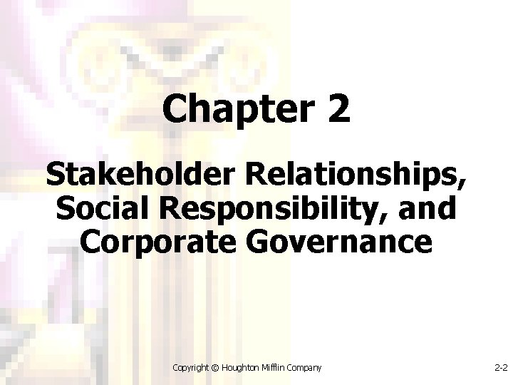 Chapter 2 Stakeholder Relationships, Social Responsibility, and Corporate Governance Copyright © Houghton Mifflin Company