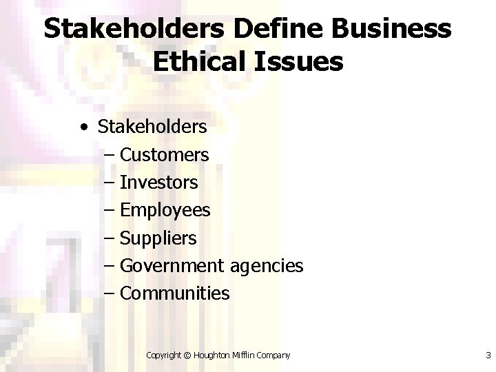 Stakeholders Define Business Ethical Issues • Stakeholders – Customers – Investors – Employees –