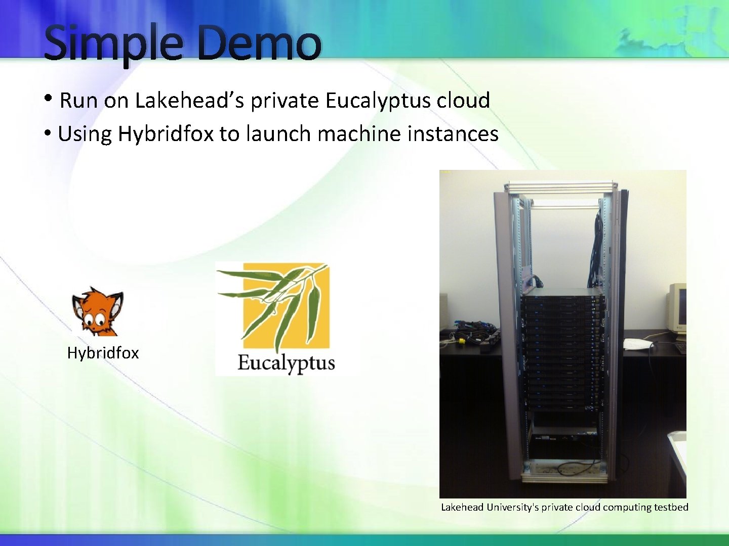 Simple Demo • Run on Lakehead’s private Eucalyptus cloud • Using Hybridfox to launch