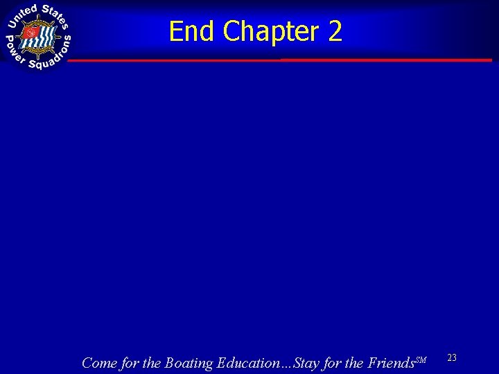 End Chapter 2 Come for the Boating Education…Stay for the Friends. SM 23 