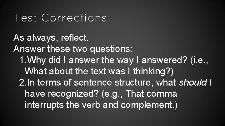 Test Corrections As always, reflect. Answer these two questions: 1. Why did I answer