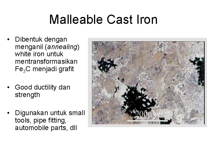 Malleable Cast Iron • Dibentuk dengan menganil (annealing) white iron untuk mentransformasikan Fe 3