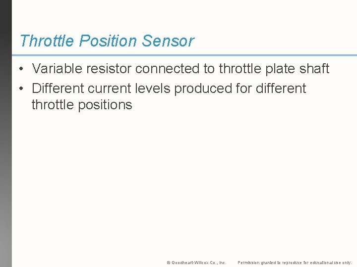 Throttle Position Sensor • Variable resistor connected to throttle plate shaft • Different current