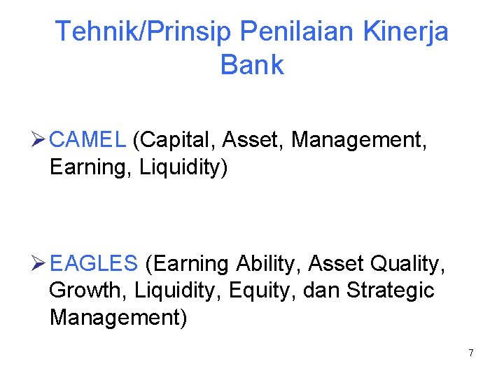 Tehnik/Prinsip Penilaian Kinerja Bank Ø CAMEL (Capital, Asset, Management, Earning, Liquidity) Ø EAGLES (Earning