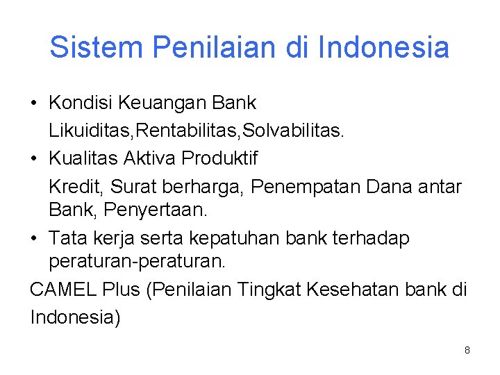 Sistem Penilaian di Indonesia • Kondisi Keuangan Bank Likuiditas, Rentabilitas, Solvabilitas. • Kualitas Aktiva