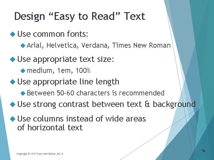 Design “Easy to Read” Text Use common fonts: Arial, Use Helvetica, Verdana, Times New