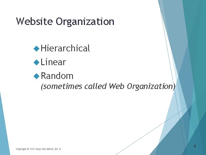 Website Organization Hierarchical Linear Random (sometimes called Web Organization) Copyright © 2019 Terry Ann